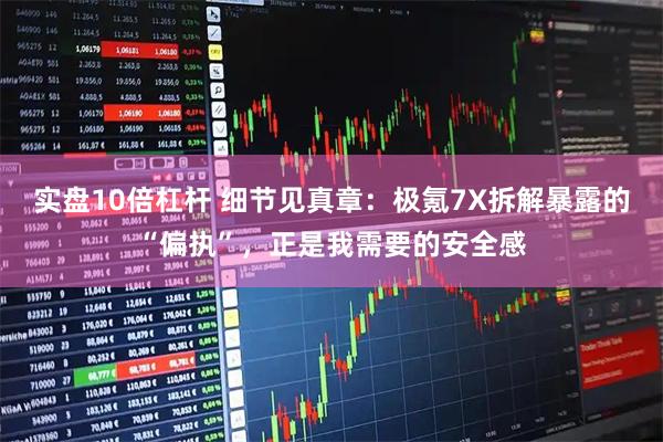 实盘10倍杠杆 细节见真章：极氪7X拆解暴露的“偏执”，正是我需要的安全感