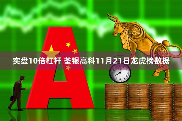 实盘10倍杠杆 荃银高科11月21日龙虎榜数据