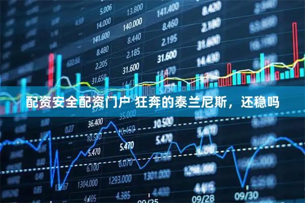 配资安全配资门户 狂奔的泰兰尼斯，还稳吗